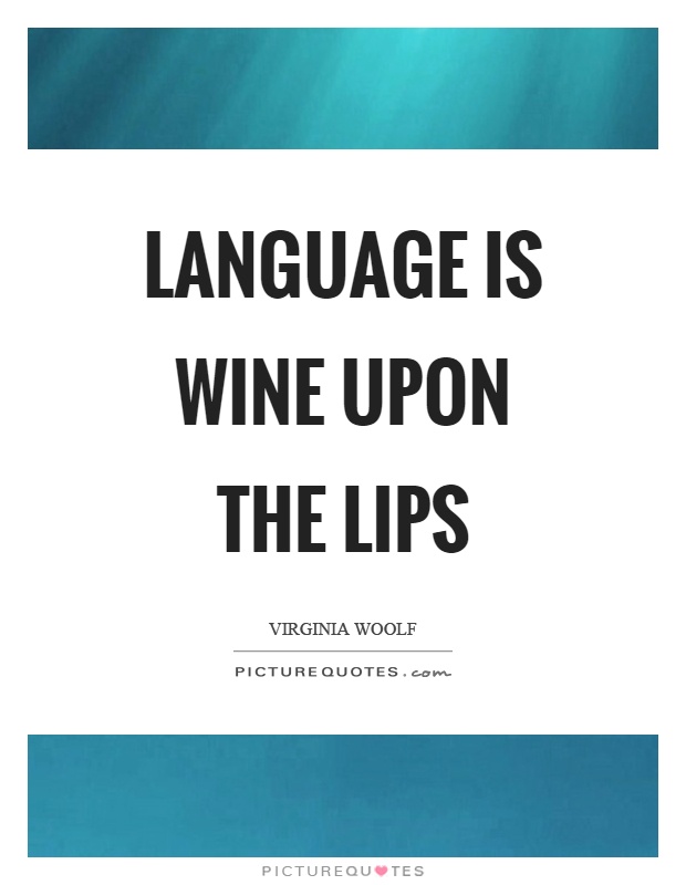 Language is wine upon the lips Picture Quote #1