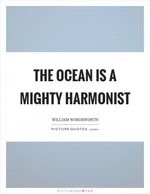 The ocean is a mighty harmonist Picture Quote #1