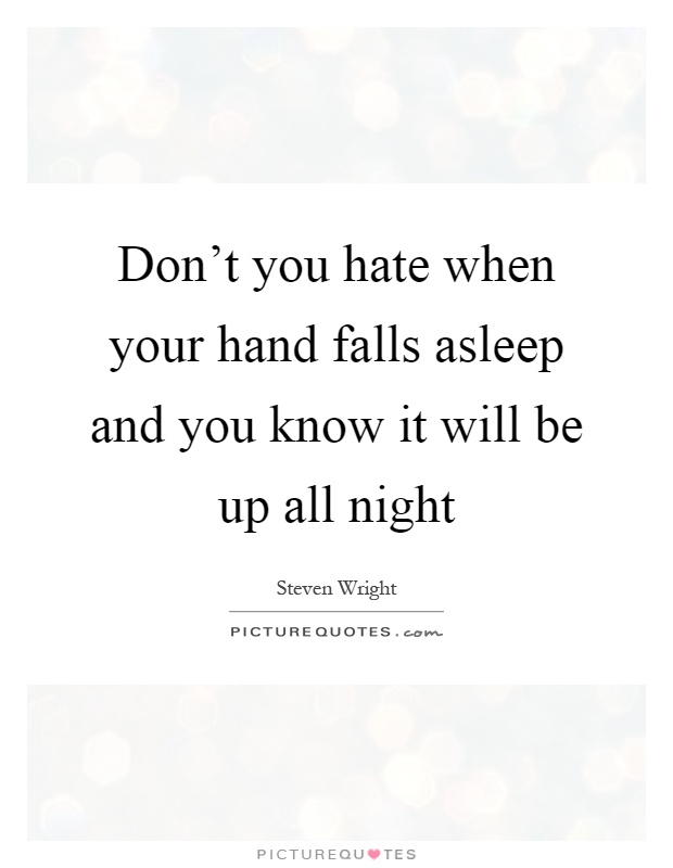 Don't you hate when your hand falls asleep and you know it will be up all night Picture Quote #1