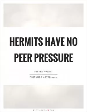 Hermits have no peer pressure Picture Quote #1