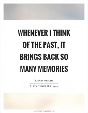 Whenever I think of the past, it brings back so many memories Picture Quote #1