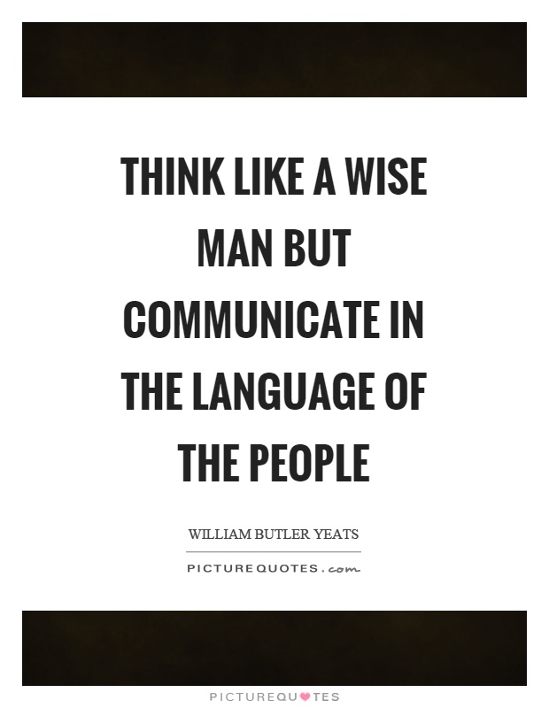 Think like a wise man but communicate in the language of the people Picture Quote #1