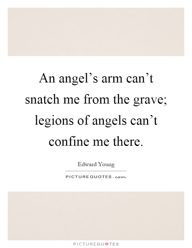 An angel's arm can't snatch me from the grave; legions of angels can't confine me there Picture Quote #1