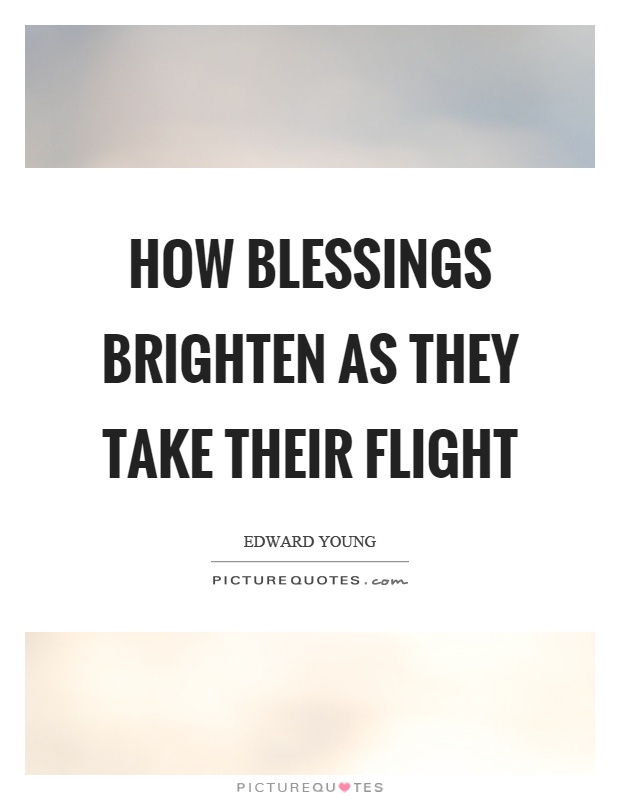 How blessings brighten as they take their flight Picture Quote #1