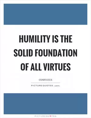 Humility is the solid foundation of all virtues Picture Quote #1