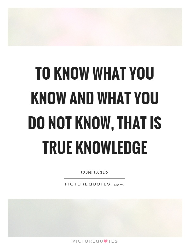 To know what you know and what you do not know, that is true knowledge Picture Quote #1