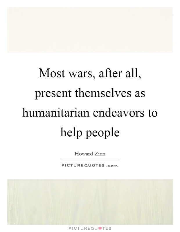 Most wars, after all, present themselves as humanitarian endeavors to help people Picture Quote #1