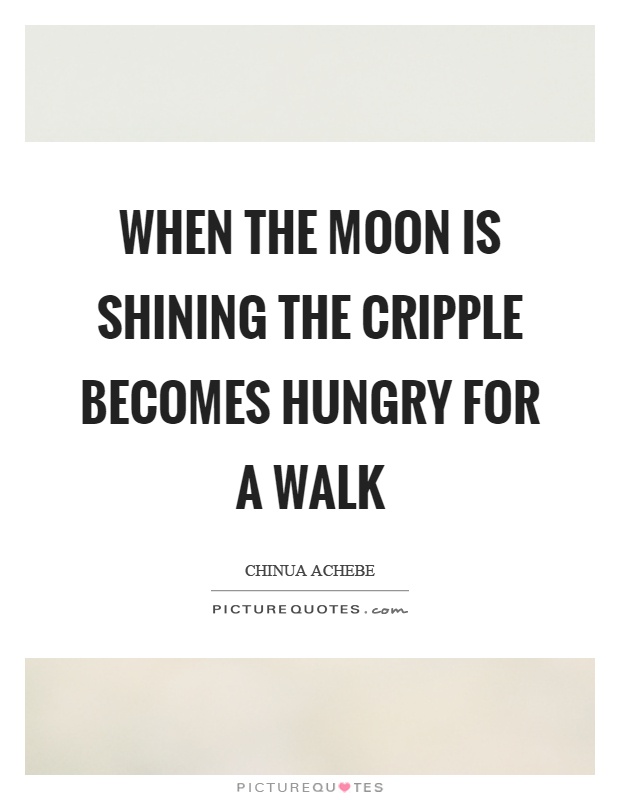 When the moon is shining the cripple becomes hungry for a walk Picture Quote #1