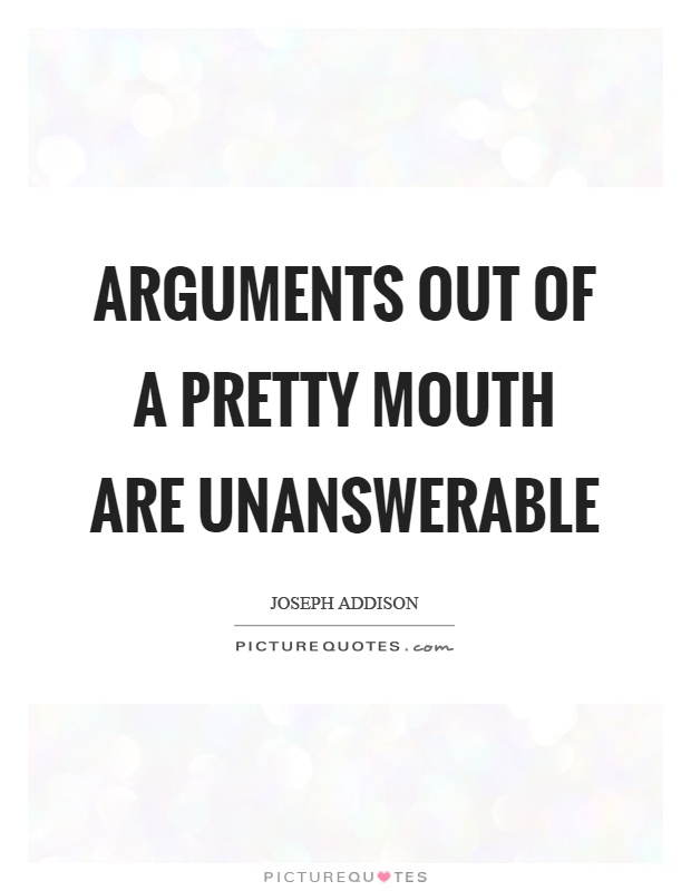 Arguments out of a pretty mouth are unanswerable Picture Quote #1