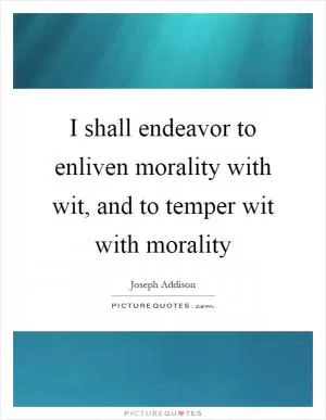 I shall endeavor to enliven morality with wit, and to temper wit with morality Picture Quote #1