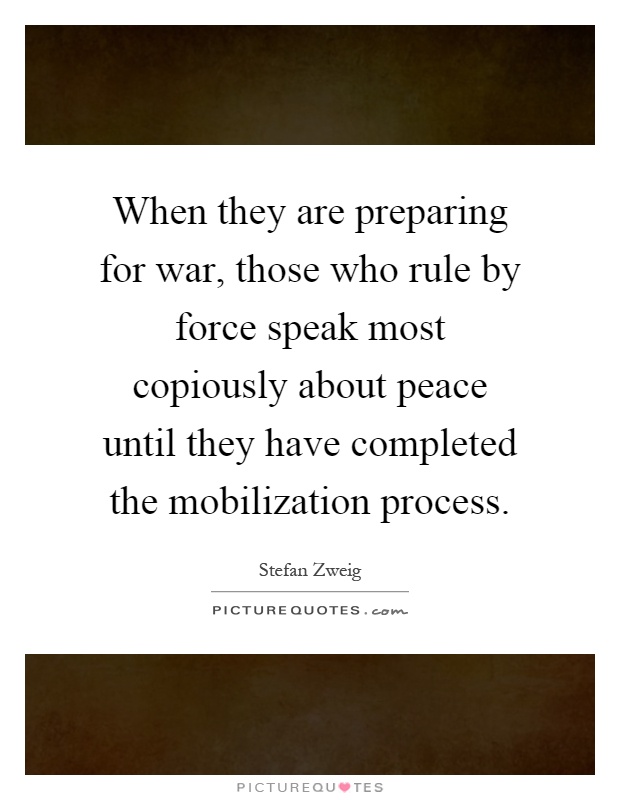 When they are preparing for war, those who rule by force speak most copiously about peace until they have completed the mobilization process Picture Quote #1
