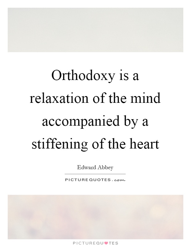 Orthodoxy is a relaxation of the mind accompanied by a stiffening of the heart Picture Quote #1