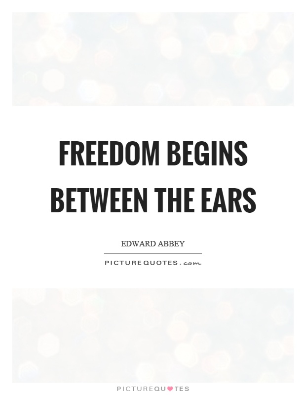 Freedom begins between the ears Picture Quote #1
