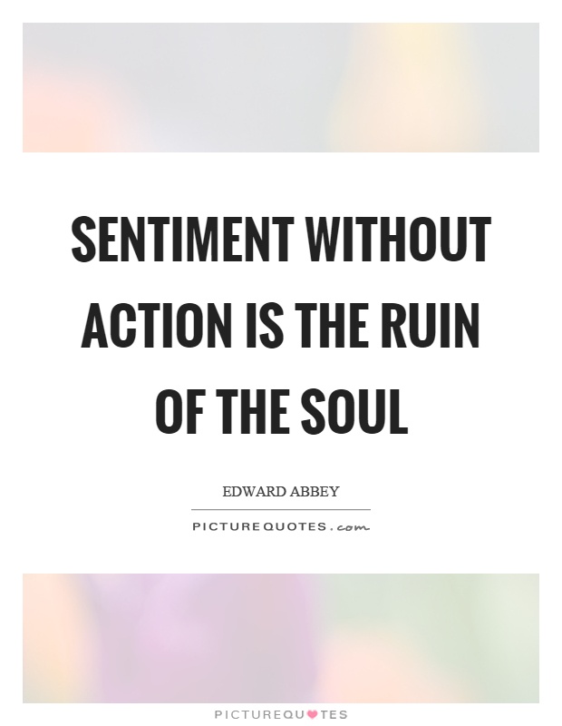 Sentiment without action is the ruin of the soul Picture Quote #1