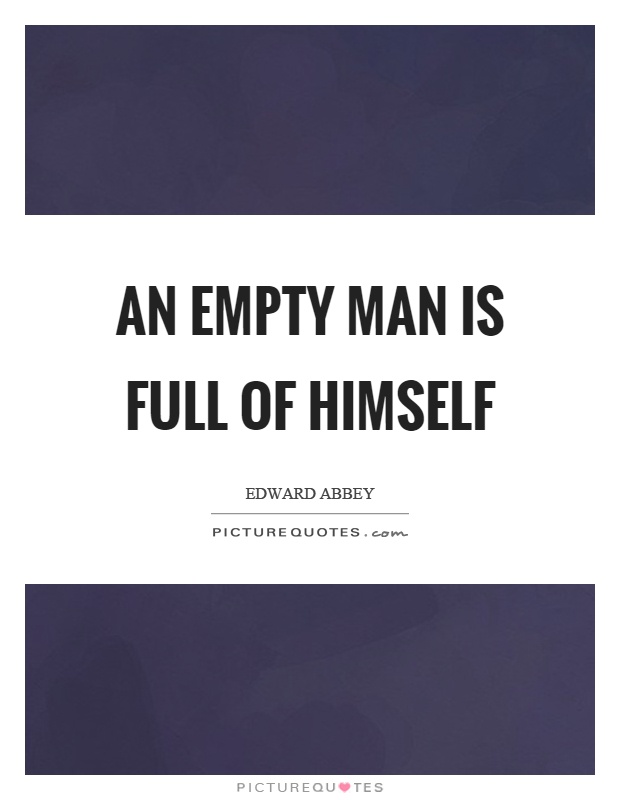 An empty man is full of himself Picture Quote #1