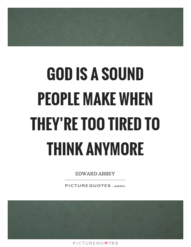 God is a sound people make when they're too tired to think anymore Picture Quote #1