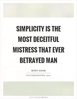Simplicity is the most deceitful mistress that ever betrayed man Picture Quote #1