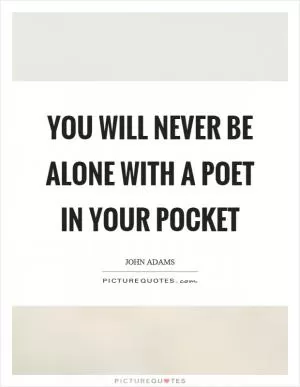 You will never be alone with a poet in your pocket Picture Quote #1