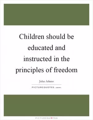 Children should be educated and instructed in the principles of freedom Picture Quote #1