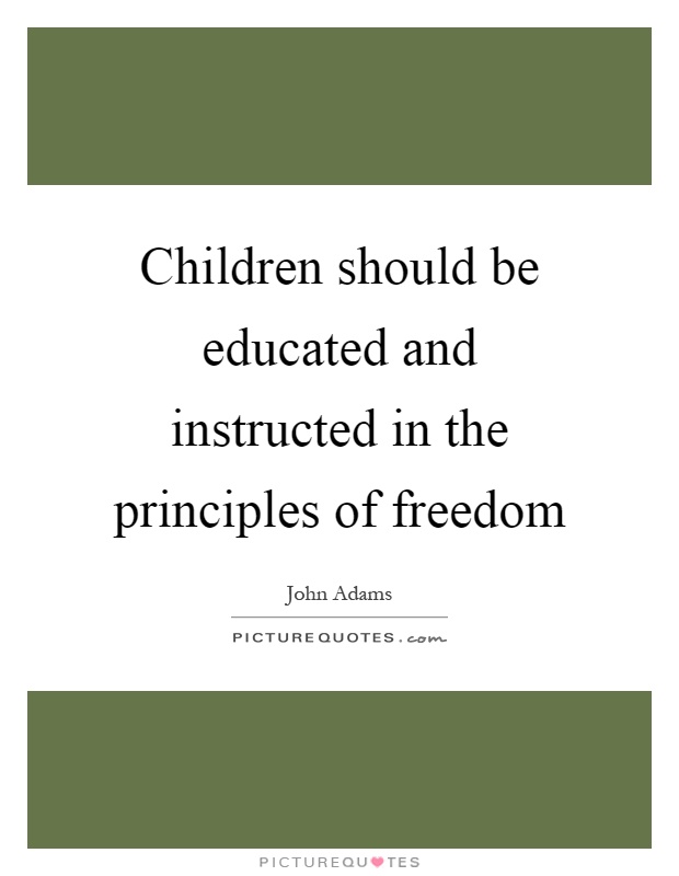 Children should be educated and instructed in the principles of freedom Picture Quote #1
