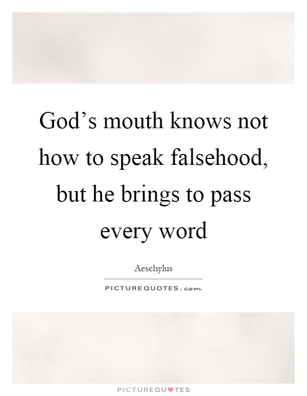 God's mouth knows not how to speak falsehood, but he brings to pass every word Picture Quote #1