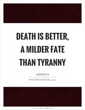 Death is better, a milder fate than tyranny Picture Quote #1