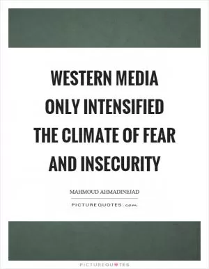 Western media only intensified the climate of fear and insecurity Picture Quote #1