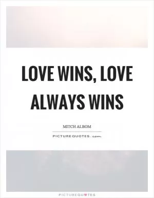Love wins, love always wins Picture Quote #1