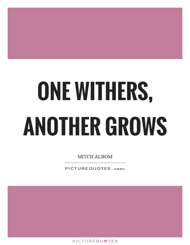 One withers, another grows Picture Quote #1