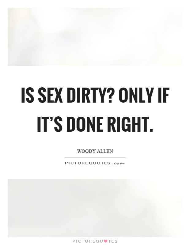 Is sex dirty? Only if it's done right Picture Quote #1