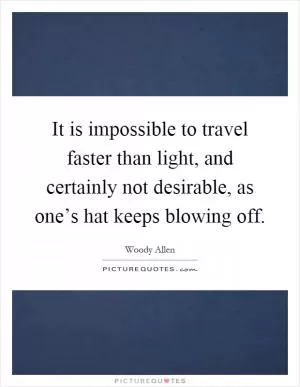 It is impossible to travel faster than light, and certainly not desirable, as one’s hat keeps blowing off Picture Quote #1