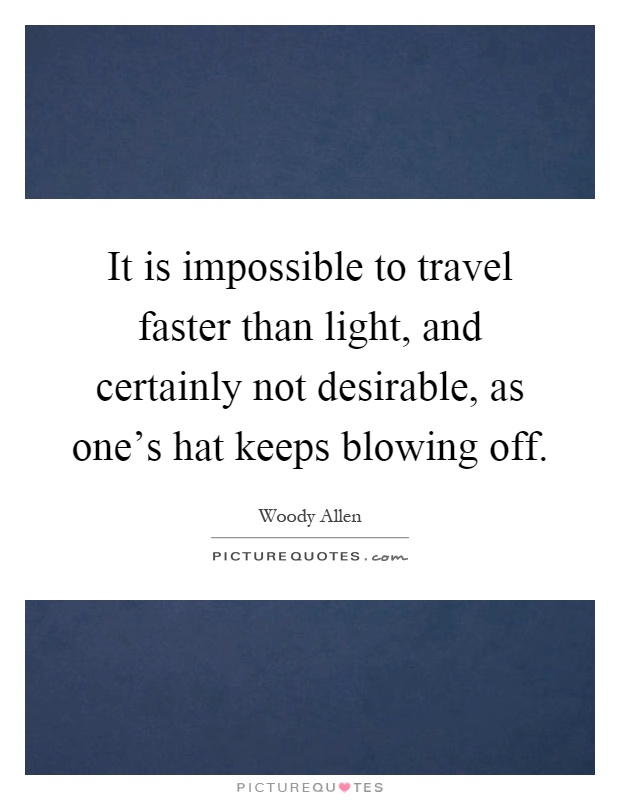 It is impossible to travel faster than light, and certainly not desirable, as one's hat keeps blowing off Picture Quote #1