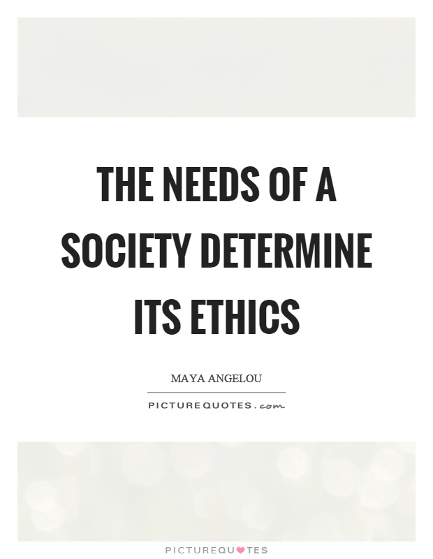 The needs of a society determine its ethics Picture Quote #1
