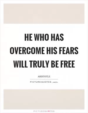 He who has overcome his fears will truly be free Picture Quote #1