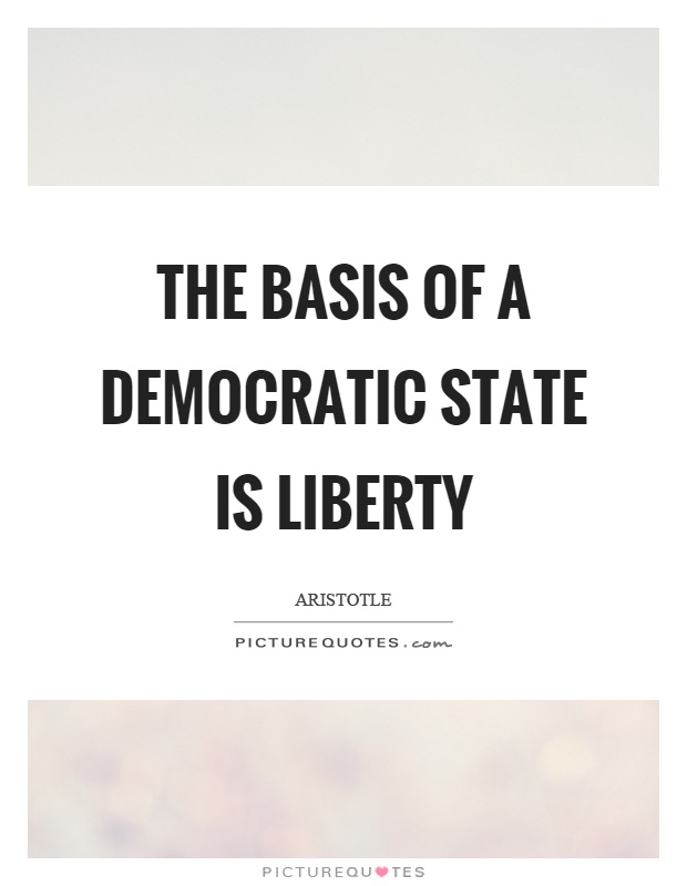 The basis of a democratic state is liberty Picture Quote #1