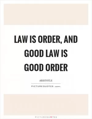 Law is order, and good law is good order Picture Quote #1