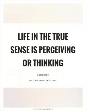 Life in the true sense is perceiving or thinking Picture Quote #1