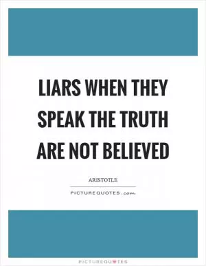 Liars when they speak the truth are not believed Picture Quote #1