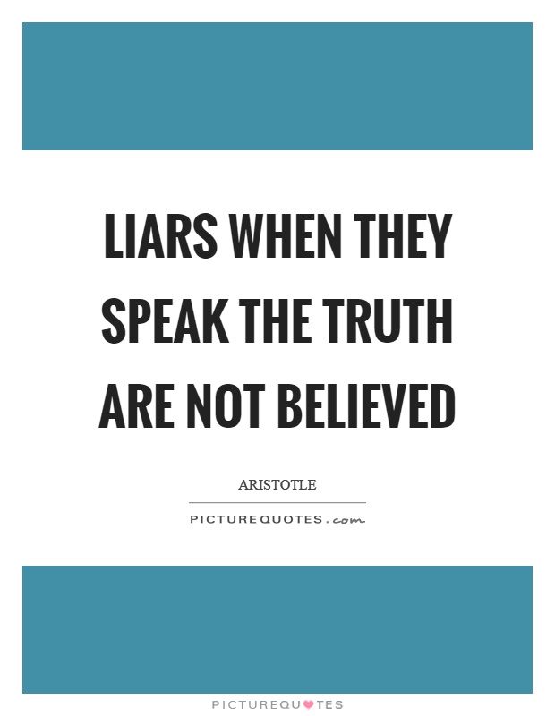 Liars when they speak the truth are not believed Picture Quote #1