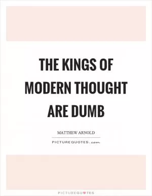 The kings of modern thought are dumb Picture Quote #1