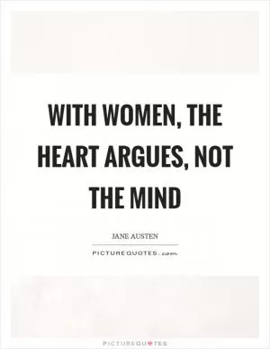 With women, the heart argues, not the mind Picture Quote #1