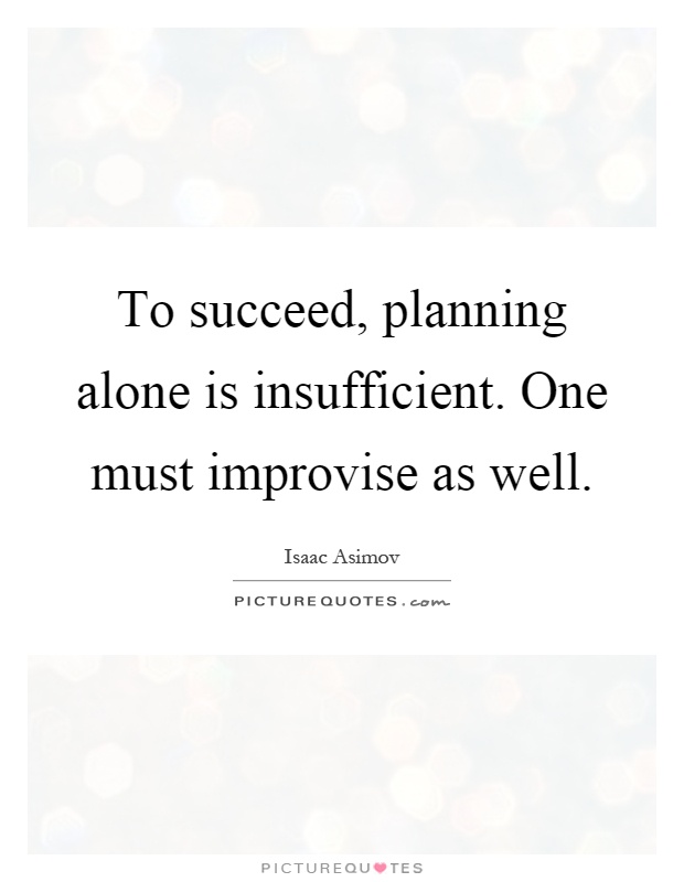 To succeed, planning alone is insufficient. One must improvise as well Picture Quote #1