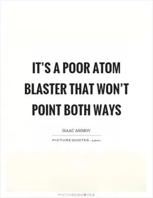 It’s a poor atom blaster that won’t point both ways Picture Quote #1