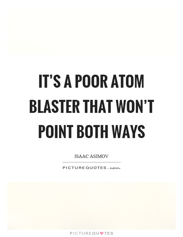 It's a poor atom blaster that won't point both ways Picture Quote #1
