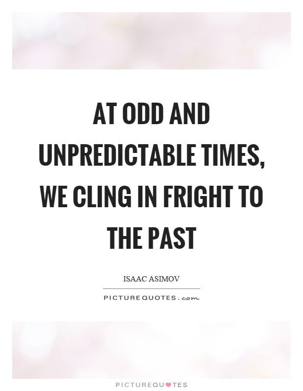 At odd and unpredictable times, we cling in fright to the past Picture Quote #1