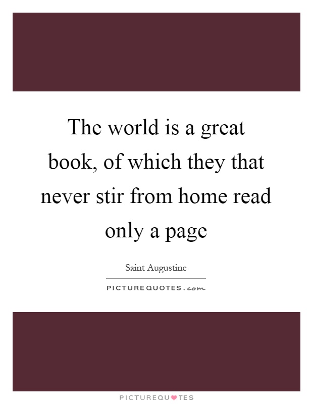 The world is a great book, of which they that never stir from home read only a page Picture Quote #1