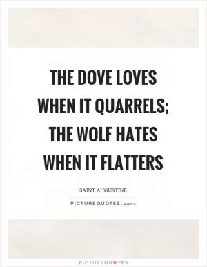 The dove loves when it quarrels; the wolf hates when it flatters Picture Quote #1