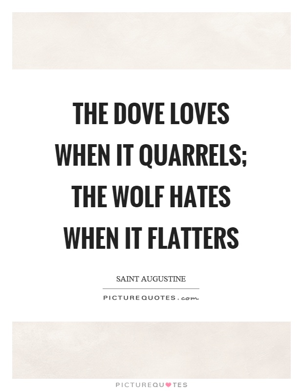 The dove loves when it quarrels; the wolf hates when it flatters Picture Quote #1