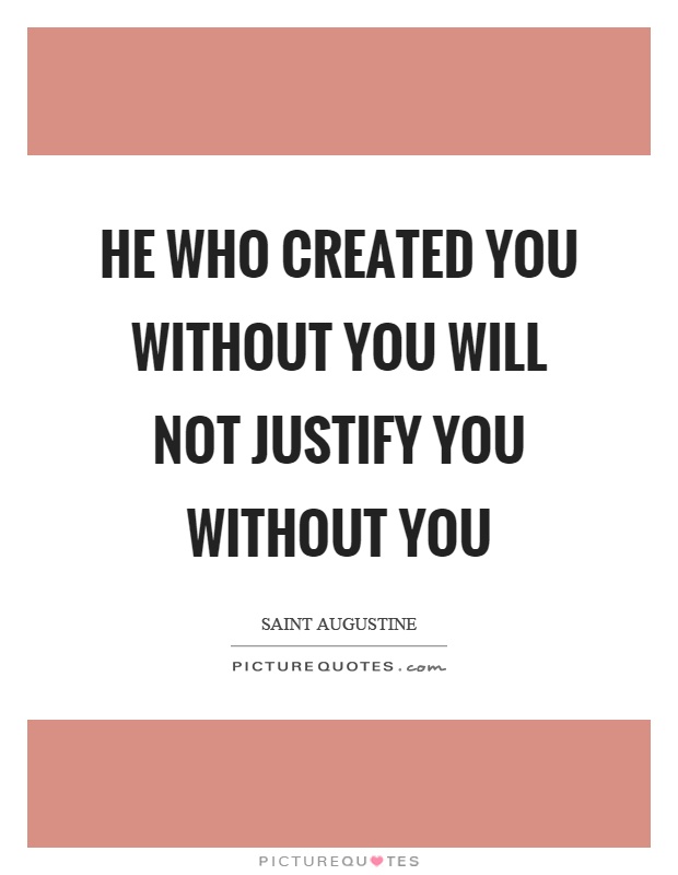 He who created you without you will not justify you without you Picture Quote #1