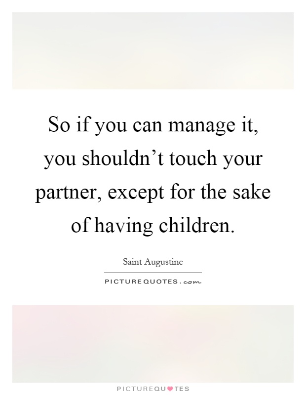 So if you can manage it, you shouldn't touch your partner, except for the sake of having children Picture Quote #1